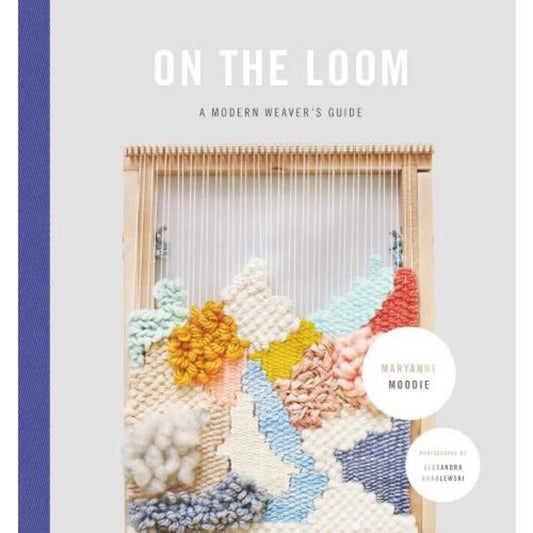 On the Loom: A Modern Weaver's Guide