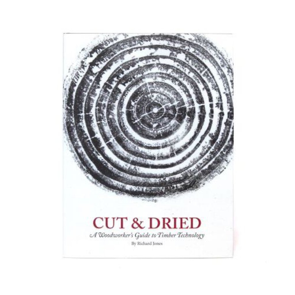 Cut and Dried: a Woodworker's Guide to Timber Technology